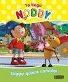 NODDY SKIPPY QUIERE CAMBIAR