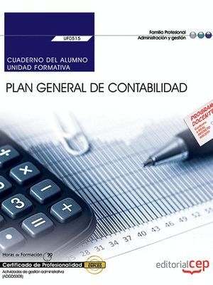 CUADERNO DEL ALUMNO. PLAN GENERAL DE CONTABILIDAD (UF0515). CERTIFICADOS DE PROFESIONALIDAD. ACTIVIDADES DE GESTIÓN ADMINISTRATIVA (ADGD0308)